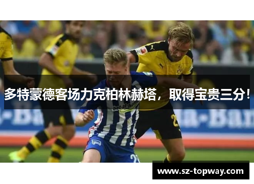 多特蒙德客场力克柏林赫塔，取得宝贵三分！
