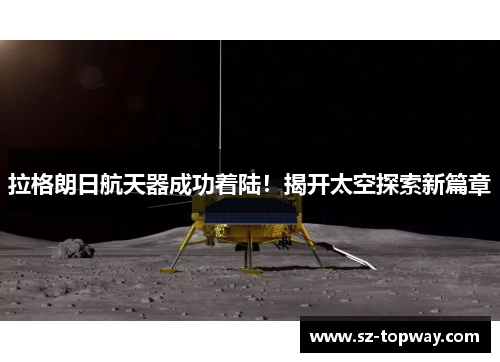 拉格朗日航天器成功着陆！揭开太空探索新篇章