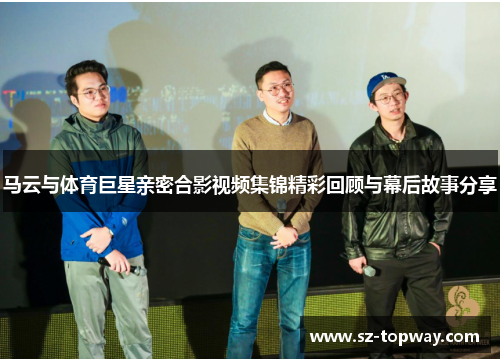 马云与体育巨星亲密合影视频集锦精彩回顾与幕后故事分享